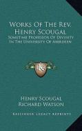 Works of the REV. Henry Scougal: Sometime Professor of Divinity in the University of Aberdeen di Henry Scougal edito da Kessinger Publishing