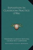 Exposition in Classroom Practice (1906) di Theodore Clarence Mitchill, George Rice Carpenter edito da Kessinger Publishing