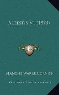Alcestis V1 (1873) di Blanche Warre Cornish edito da Kessinger Publishing