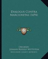 Dialogus Contra Marcionitas (1694) di Origenes, Johann Rudolf Wettstein edito da Kessinger Publishing