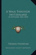 A Walk Through Switzerland: In September 1816 (1818) di Thomas Hookham edito da Kessinger Publishing