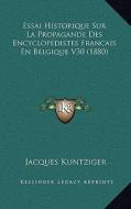 Essai Historique Sur La Propagande Des Encyclopedistes Francais En Belgique V30 (1880) di Jacques Kuntziger edito da Kessinger Publishing