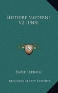 Histoire Moderne V2 (1848) di Emile Lefranc edito da Kessinger Publishing