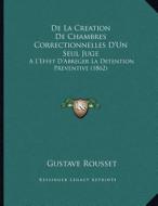 de La Creation de Chambres Correctionnelles D'Un Seul Juge: A L'Effet D'Abreger La Detention Preventive (1862) di Gustave Rousset edito da Kessinger Publishing