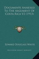 Documents Annexed to the Argument of Costa Rica V2 (1913) di Edward Douglass White edito da Kessinger Publishing