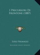 I Precursori Di Frontone (1887) di Luigi Valmaggi edito da Kessinger Publishing
