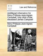 Additional Information For Mary-philippa-jean-agnes Campbell, Only Child Of The Deceased James Campbell di Mary-Philippa-Jean-Agnes Campbell edito da Gale Ecco, Print Editions