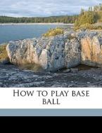 How To Play Base Ball di Timothy H. Murnane, T. H. 1852 Murnane edito da Nabu Press