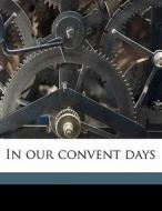 In Our Convent Days di Agnes Repplier edito da Nabu Press