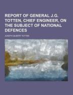 Report Of General J.g. Totten, Chief Engineer, On The Subject Of National Defences di Joseph Gilbert Totten edito da Theclassics.us