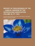 Report of Proceedings of the Annual Session of the Georgia Bar Association Volume 36, PT. 1919 di Georgia Bar Association edito da Rarebooksclub.com