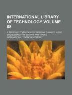 International Library of Technology Volume 88; A Series of Textbooks for Persons Engaged in the Engineering Professions and Trades di International Textbook Company edito da Rarebooksclub.com