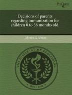 Decisions Of Parents Regarding Immunization For Children 0 To 36 Months Old. di Munira A Pabani edito da Proquest, Umi Dissertation Publishing