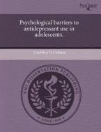 Psychological Barriers To Antidepressant Use In Adolescents. di Geoffrey H Cohane edito da Proquest, Umi Dissertation Publishing