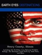 Henry County, Illinois: Including the Driftless Area National Wildlife Refuge, the Hennepin Canal Parkway State Park, an di Martha Martin edito da LIGHTNING SOURCE INC