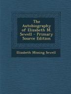 The Autobiography of Elizabeth M. Sewell di Elizabeth Missing Sewell edito da Nabu Press