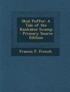Skid Puffer: A Tale of the Kankakee Swamp di Francis F. French edito da Nabu Press