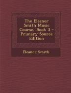 The Eleanor Smith Music Course, Book 3 di Eleanor Smith edito da Nabu Press