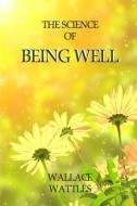 The Science of Being Well di Wallace Wattles edito da Lulu.com