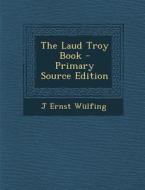 The Laud Troy Book - Primary Source Edition di J. Ernst Wulfing edito da Nabu Press