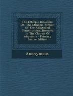 The Ethiopic Didascalia: Or, the Ethiopic Version of the Apostolical Constitutions, Received in the Church of Abyssinia - Primary Source Editio di Anonymous edito da Nabu Press