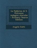 La Fabbrica Di S. Petronio; Indagini Storiche - Primary Source Edition di Angelo Gatti edito da Nabu Press
