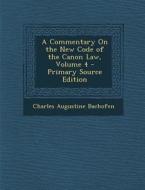 A Commentary on the New Code of the Canon Law, Volume 4 di Charles Augustine Bachofen edito da Nabu Press