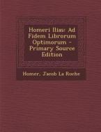 Homeri Ilias: Ad Fidem Librorum Optimorum di Homer, Jacob La Roche edito da Nabu Press