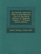 The British Admirals: With an Introductory View of the Naval History of England, Volume 1 di Robert Southey, Robert Bell edito da Nabu Press