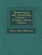 Bookkeeping and Accounting, Volume 1 di James Oscar McKinsey edito da Nabu Press