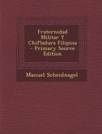 Fraternidad Militar y Chifladura Filipina di Manuel Scheidnagel edito da Nabu Press