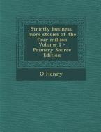 Strictly Business, More Stories of the Four Million Volume 1 - Primary Source Edition di O. Henry edito da Nabu Press