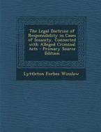 The Legal Doctrine of Responsibility in Cases of Insanity, Connected with Alleged Criminal Acts - Primary Source Edition di Lyttleton Forbes Winslow edito da Nabu Press