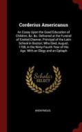 Corderius Americanus: An Essay Upon the Good Education of Children, &c. &c. Delivered at the Funeral of Ezekiel Cheever, di Anonymous edito da CHIZINE PUBN