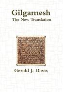 Gilgamesh, the New Translation di Gerald J. Davis edito da Lulu.com