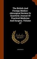 The British And Foreign Medico-chirurgical Review Or Quarterly Journal Of Practical Medicine And Surgery, Volume 27 di Anonymous edito da Arkose Press