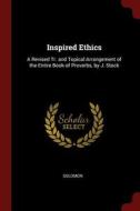 Inspired Ethics: A Revised Tr. and Topical Arrangement of the Entire Book of Proverbs, by J. Stock di Solomon edito da CHIZINE PUBN