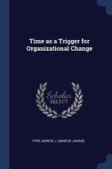 Time as a Trigger for Organizational Change di Marcie J. Tyre edito da CHIZINE PUBN