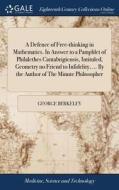 A Defence Of Free-thinking In Mathematics. In Answer To A Pamphlet Of Philalethes Cantabrigiensis, Intituled, Geometry No Friend To Infidelity, ... By di George Berkeley edito da Gale Ecco, Print Editions