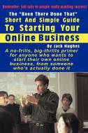 The "Been There Done That" Short and Simple Guide to Starting Your Online Business di Jack Hughes edito da Lulu.com