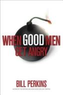When Good Men Get Angry di Bill Perkins edito da Tyndale House Publishers
