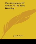 The Adventures Of Arthur At The Tarn Wadeling di Jessie L. Weston edito da Kessinger Publishing Co