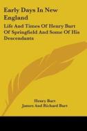 Early Days In New England: Life And Time di HENRY BURT edito da Kessinger Publishing