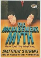 The Management Myth: Why the "Experts" Keep Getting It Wrong di Matthew Stewart edito da Blackstone Audiobooks