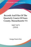 Records and Files of the Quarterly Courts of Essex County, Massachusetts V4: 1667-1671 (1914) di George Francis Dow edito da Kessinger Publishing
