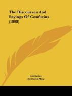 The Discourses and Sayings of Confucius (1898) di Confucius, Ku Hung-Ming edito da Kessinger Publishing