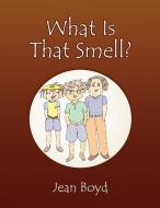 What Is That Smell? di Jean Boyd edito da Xlibris