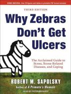 Why Zebras Don't Get Ulcers: The Acclaimed Guide to Stress, Stress-Related Diseases, and Coping di Robert M. Sapolsky edito da Tantor Media Inc