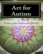 Art for Autism: Enhancing the Lives of Children di Elissa Anne Parkerson Mapc edito da Createspace