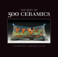 The Best Of 500 Ceramics di Lark Crafts edito da Lark Books,u.s.